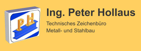 Ing. Peter Hollaus Technisches Zeichenbüro Metall- und Stahlbau